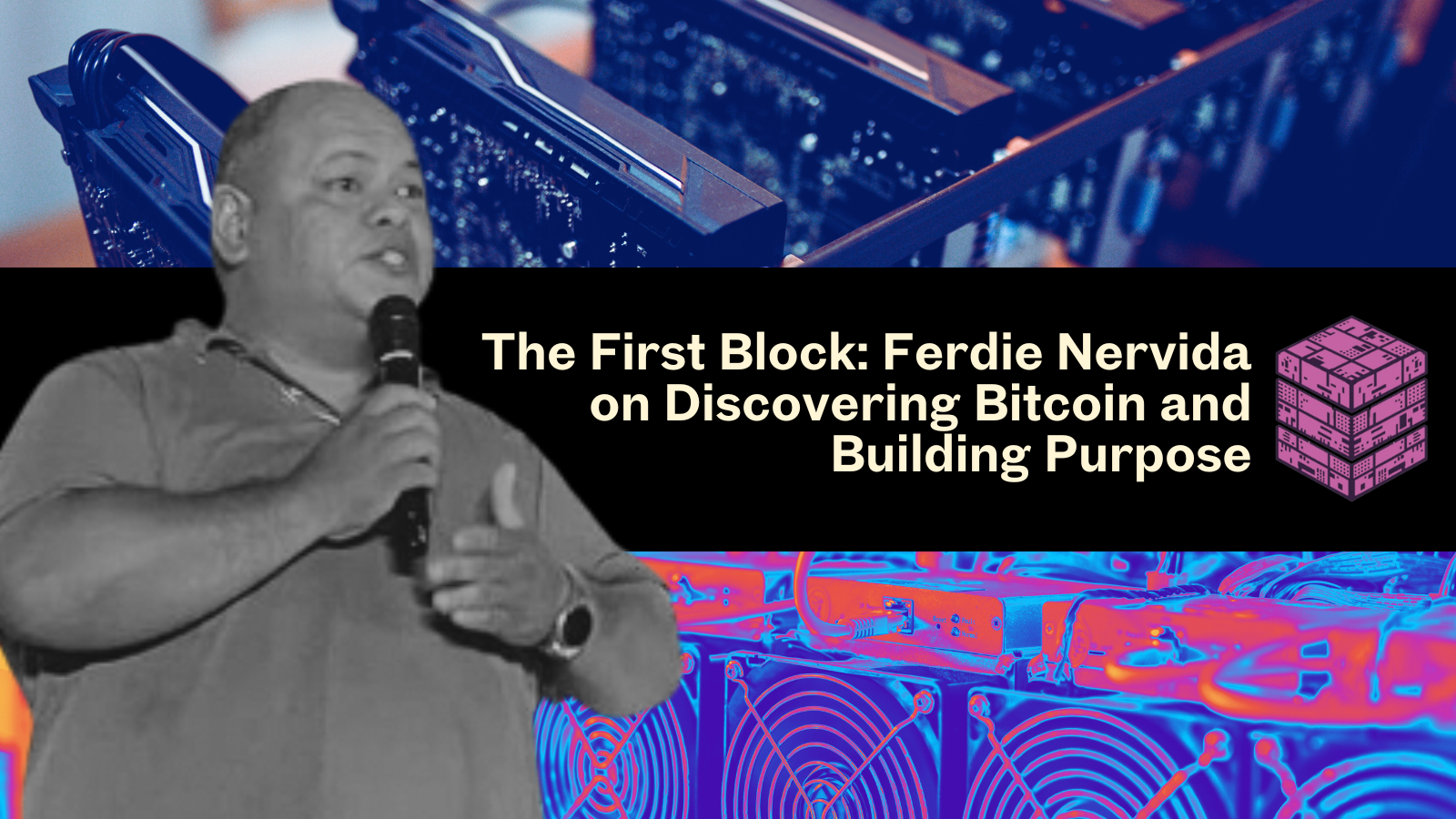 The First Block: Ferdie Nervida on Discovering Bitcoin and Building Purpose