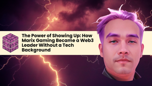 The Power of Showing Up: How Marix Gaming Became a Web3 Leader Without a Tech Background