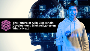 The Future of AI in Blockchain Development: Michael Lance on What’s Next