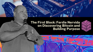 The First Block: Ferdie Nervida on Discovering Bitcoin and Building Purpose