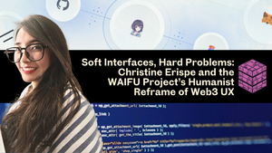 Soft Interfaces, Hard Problems: Christine Erispe and the WAIFU Project’s Humanist Reframe of Web3 UX