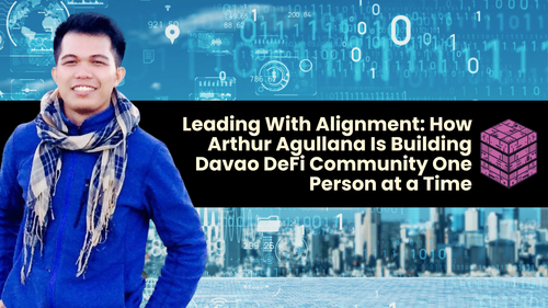 Leading With Alignment: How Arthur Agullana Is Building Davao DeFi Community One Person at a Time