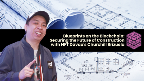 Blueprints on the Blockchain: Securing the Future of Construction with NFT Davao's Churchill Brizuela