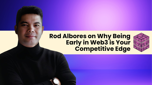 Rod Albores on Why Being Early in Web3 is Your Competitive Edge