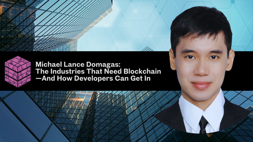 Michael Lance Domagas: The Industries That Need Blockchain—And How Developers Can Get In