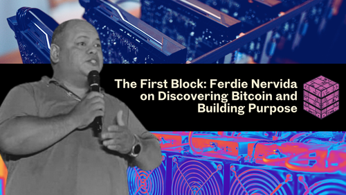 The First Block: Ferdie Nervida on Discovering Bitcoin and Building Purpose